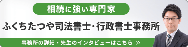 ふくちたつや司法書士・行政書士事務所（相続に強い）_事務所の詳細・先生のインタビューはこちら_バナー