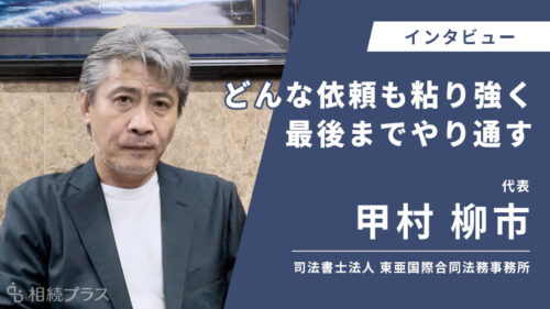 司法書士法人・行政書士法人 東亜国際合同法務事務所 東京事務所_甲村 柳市_インタビュー