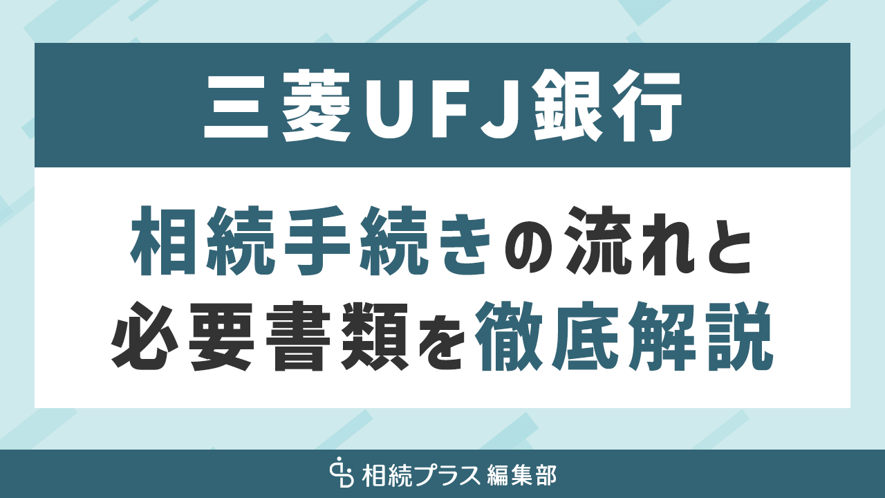 三菱UFJ銀行の相続手続き（払い戻し・名義変更）を徹底解説｜相続プラス