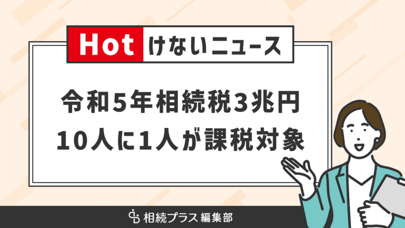 令和5年の相続税が過去最高を更新、10人に1人が相続税申告の対象に_サムネイル